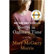 Songs in Ordinary Time A Novel by Morris, Mary McGarry, 9781504048118