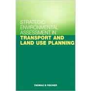 Strategic Environmental Assessment in Transport and Land Use Planning by Fischer, Thomas B., 9781853838118