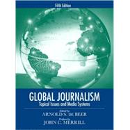 Global Journalism Topical Issues and Media Systems by de Beer, Arnold S.; Merrill, John C., 9780205608119