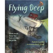 Flying Deep Climb Inside Deep-Sea Submersible Alvin by Cusolito, Michelle; Wong, Nicole, 9781580898119