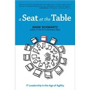 A Seat at the Table IT Leadership in the Age of Agility by Schwartz, Mark, 9781942788119