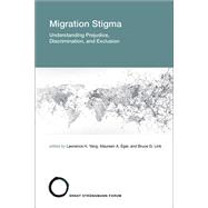 Migration Stigma Understanding Prejudice, Discrimination, and Exclusion by Yang, Lawrence H.; Eger, Maureen A.; Link, Bruce G., 9780262548120