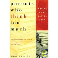 Parents Who Think Too Much Why We Do It, How to Stop It by Cassidy, Anne, 9780440508120