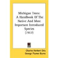 Michigan Trees : A Handbook of the Native and Most Important Introduced Species (1917) by Otis, Charles Herbert; Burns, George Plumer, 9780548688120