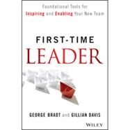 First-Time Leader Foundational Tools for Inspiring and Enabling Your New Team by Bradt, George B.; Davis, Gillian, 9781118828120