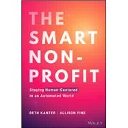 The Smart Nonprofit Staying Human-Centered in An Automated World by Kanter, Beth; Fine, Allison H., 9781119818120