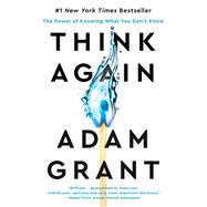 Think Again: The Power of Knowing What You Don't Know by Grant, Adam, 9781984878120