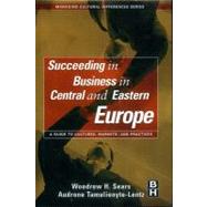 Succeeding in Business in Central and Eastern Europe : A Guide to Cultures, Markets, and Practices by Sears,woodrow H.; Tamulionyte-lentz,audrone, 9780080518121
