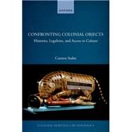 Confronting Colonial Objects Histories, Legalities, and Access to Culture by Stahn, Carsten, 9780192868121