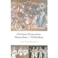 Christian Persecution, Martyrdom, and Orthodoxy by de Ste. Croix, Geoffrey; Whitby, Michael; Streeter, Joseph, 9780199278121