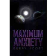 Maximum Anxiety by Scott, Kerry, 9781436398121