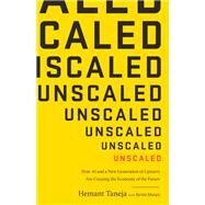 Unscaled How AI and a New Generation of Upstarts Are Creating the Economy of the Future by Taneja, Hemant; Maney, Kevin, 9781610398121