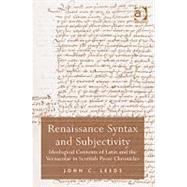 Renaissance Syntax and Subjectivity: Ideological Contents of Latin and the Vernacular in Scottish Prose Chronicles by Leeds,John C., 9780754658122