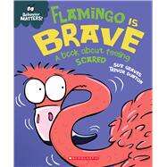 Flamingo is Brave (Behavior Matters) A Book about Feeling Scared by Graves, Sue; Dunton, Trevor, 9781338758122