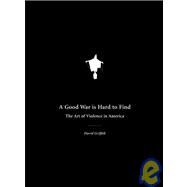 A Good War Is Hard to Find The Art of Violence in America by Griffith, David, 9781933368122