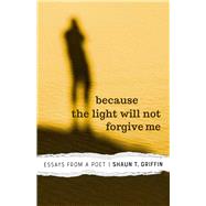 Because the Light Will Not Forgive Me by Griffin, Shaun T.; Santillanes, Ismael Garcia, 9781948908122