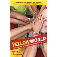 The Yellow World How Fighting for My Life Taught Me How to Live by Espinosa, Albert, 9780345538123