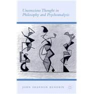 Unconscious Thought in Philosophy and Psychoanalysis by Hendrix, John Shannon, 9781137538123