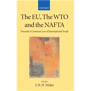 The EU, the WTO, and the NAFTA Towards a Common Law of International Trade? by Weiler, J. H. H., 9780199248124