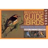 Stokes Beginner's Guide to Birds Western Region by Stokes, Donald; Stokes, Lillian Q., 9780316818124