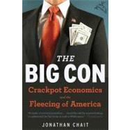 Big Con : Crackpot Economics and the Fleecing of America by Chait, Jonathan, 9780547348124