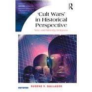 'Cult Wars' in Historical Perspective: New and Minority Religions by Gallagher,Eugene V., 9781472458124