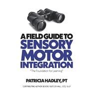 A Field Guide to Sensory Motor Integration The Foundation for Learning by Hadley PT, Patricia; Hall, Beverly Butler, 9781667898124