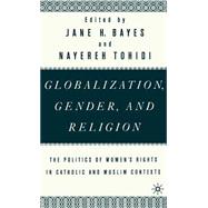Globalization, Gender, and Religion The Politics of Women's Rights in Catholic and Muslim Contexts by Bayes, Jane; Tohidi, Nayereh, 9780312228125