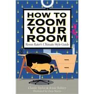 How to Zoom Your Room Room Rater's Ultimate Style Guide by Taylor, Claude; Bahrey, Jessie; Morris, Chris, 9780316428125
