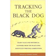 Tracking the Black Dog : Hairy Tales and Historical Legwork from the Black Dog Institute's Writing Competition by Eyers, Kerrie, 9780868408125
