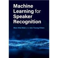 Machine Learning for Speaker Recognition by Mak, Man-Wai; Chien, Jen-tzung, 9781108428125