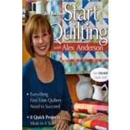 Start Quilting with Alex Anderson Everything First-Time Quilters Need to Succeed; 8 Quick Projects--Most in 4 Sizes by Anderson, Alex, 9781571208125