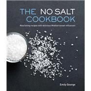 The No Salt Cookbook Nourishing Recipes With Delicious Mediterranean Influences by George, Emily, 9781742578125