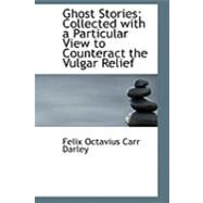Ghost Stories: Collected With a Particular View to Counteract the Vulgar Relief by Octavius Carr Darley, Felix, 9780554878126