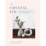 Crystal Fix Healing Crystals for the Modern Home by Thornbury, Juliette, 9781781318126