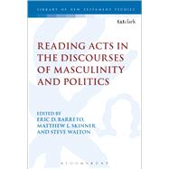 Reading Acts in the Discourses of Masculinity and Politics by Barreto, Eric D.; Skinner, Matthew L.; Walton, Steve, 9780567668127