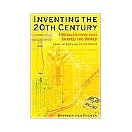 Inventing the Twentieth Century : 100 Inventions That Shaped the World by Van Dulken, Stephen, 9780814788127