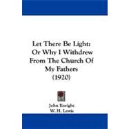 Let There Be Light : Or Why I Withdrew from the Church of My Fathers (1920) by Enright, John; Lewis, W. H. (CON), 9781104208127