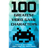 100 Greatest Video Game Characters by Banks, Jaime; Mejia, Robert; Adams, Aubrie, 9781442278127