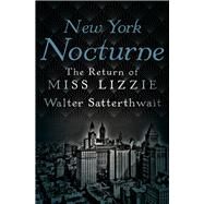 New York Nocturne The Return of Miss Lizzie by Satterthwait, Walter, 9781504028127