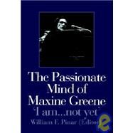 The Passionate Mind of Maxine Greene: 'I am ... not yet' by Pinar,William F., 9780750708128