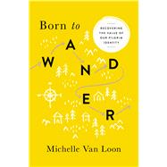 Born to Wander Recovering the Value of Our Pilgrim Identity by Van Loon, Michelle, 9780802418128