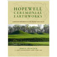 Hopewell Ceremonial Earthworks: Landscape Monuments of the Ancient Ohio Valley by Hancock, John E., 9781588348128