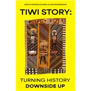 Tiwi Story Turning history downside up by Kerinaiua, Mavis; Rademaker, Laura, 9781742238128