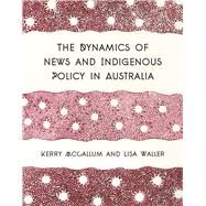 The Dynamics of News and Indigenous Policy in Australia by Mccallum, Kerry; Waller, Lisa, 9781783208128