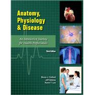 Anatomy, Physiology, and Disease An Interactive Journey for Health Professions (CTE - High School) by Colbert, Bruce J.; Ankney, Jeff J., 9780134158129