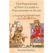The Formation of Post-Classical Philosophy in Islam by Griffel, Frank, 9780197768129