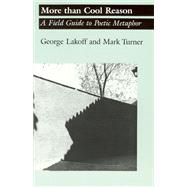 More Than Cool Reason: A Field Guide to Poetic Metaphor by Lakoff, George; Turner, Mark, 9780226468129