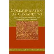 Communication as Organizing: Empirical and Theoretical Explorations in the Dynamic of Text and Conversation by Cooren,Francois, 9780805858129