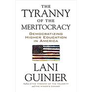 The Tyranny of the Meritocracy Democratizing Higher Education in America by GUINIER, LANI, 9780807078129